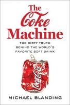 The Coke Machine: The Dirty Truth Behind The World’S Favorite Soft Drink