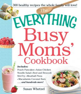 The Everything Busy Moms’ Cookbook
