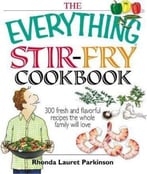 The Everything Stir-Fry Cookbook: 300 Fresh And Flavorful Recipes The Whole Family Will Love