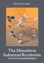 The Homebrew Industrial Revolution: A Low-Overhead Manifesto