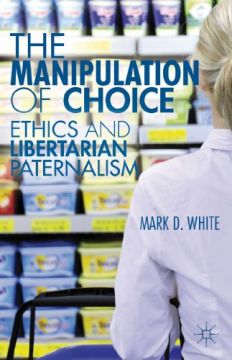 The Manipulation Of Choice: Ethics And Libertarian Paternalism