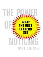The Power Of Noticing: What The Best Leaders See