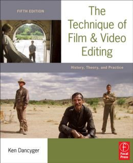 The Technique Of Film And Video Editing, Fifth Edition: History, Theory, And Practice