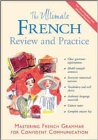 The Ultimate French Review And Practice: Mastering French Grammar For Confident Communication