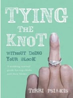 Tying The Knot Without Doing Your Block: A Wedding Survival Guide For Top Chicks And Their Blokes