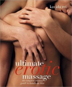 Ultimate Erotic Massage: The Complete Sensual Guide To Hands-On Blis