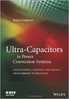 Ultra-Capacitors In Power Conversion Systems: Analysis, Modeling And Design In Theory And Practice