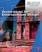 Vectorworks For Entertainment Design: Using Vectorworks To Design And Document Scenery, Lighting, And Sound