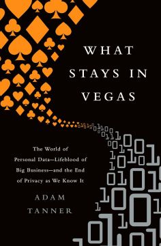 What Stays In Vegas: The World Of Personal Data – Lifeblood Of Big Business – And The End Of Privacy As We Know It