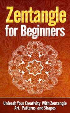 Zentangle For Beginners – Unleash Your Creativity With Zentangle Art, Patterns, And Shapes