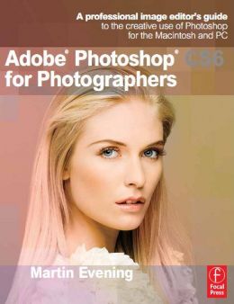 Adobe Photoshop Cs6 For Photographers: A Professional Image Editor’S Guide To The Creative Use Of Photoshop For The Macintosh And Pc