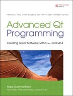 Advanced Qt Programming: Creating Great Software With C++ And Qt 4