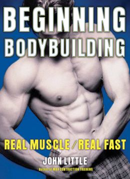 Beginning Bodybuilding: Real Muscle/Real Fast