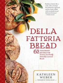Della Fattoria Bread: 63 Foolproof Recipes For Yeasted, Enriched & Naturally Leavened Breads