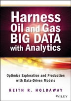 Harness Oil And Gas Big Data With Analytics: Optimize Exploration And Production With Data Driven Models
