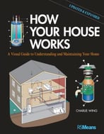 How Your House Works: A Visual Guide To Understanding And Maintaining Your Home
