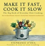 Make It Fast, Cook It Slow: The Big Book Of Everyday Slow Cooking