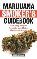 Marijuana Smoker’S Guidebook: The Easy Way To Identify And Enjoy Marijuana Strains