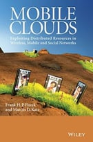Mobile Clouds: Exploiting Distributed Resources In Wireless, Mobile And Social Networks