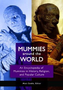 Mummies Around The World: An Encyclopedia Of Mummies In History, Religion, And Popular Culture