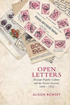 Open Letters: Russian Popular Culture And The Picture Postcard 1880-1922