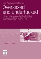 Oversexed And Underfucked: Über Die Gesellschaftliche Konstruktion Der Lust