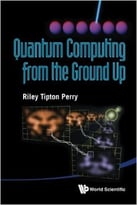 Quantum Computing From The Ground Up