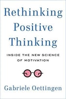 Rethinking Positive Thinking: Inside The New Science Of Motivation