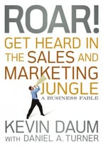 Roar! Get Heard In The Sales And Marketing Jungle: A Business Fable