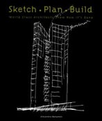 Sketch Plan Build: World Class Architects Show How It’S Done