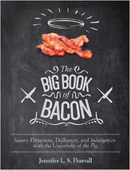The Big Book Of Bacon: Savory Flirtations, Dalliances, And Indulgences With The Underbelly Of The Pig