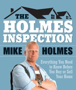 The Holmes Inspection: The Essential Guide For Every Homeowner, Buyer And Seller