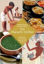The Pharaoh’S Kitchen: Recipes From Ancient Egypt’S Enduring Food Traditions