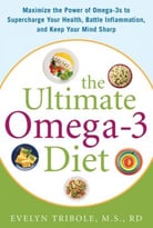 The Ultimate Omega-3 Diet: Maximize The Power Of Omega-3s To Supercharge Your Health, Battle Inflammation, And Keep Your Mind Sharp