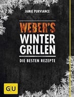 Weber’S Wintergrillen: Die Besten Grillrezepte