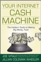 Your Internet Cash Machine: The Insiders Guide To Making Big Money, Fast!