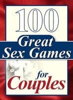 100 Great Sex Games For Couples