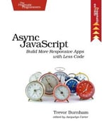 Async Javascript: Build More Responsive Apps With Less Code
