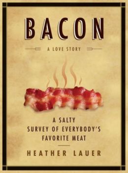 Bacon: A Love Story: A Salty Survey Of Everybody’S Favorite Meat