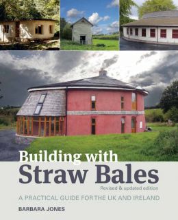 Building With Straw Bales: A Practical Guide For The Uk The Ireland