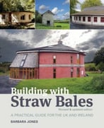 Building With Straw Bales: A Practical Guide For The Uk The Ireland