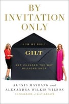 By Invitation Only: How We Built Gilt And Changed The Way Millions Shop