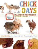 Chick Days: An Absolute Beginner’S Guide To Raising Chickens From Hatching To Laying