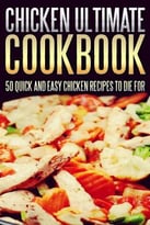 Chicken Ultimate Cookbook: 50 Quick And Easy Chicken Recipes To Die For