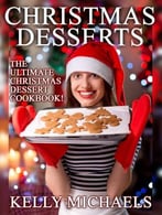 Christmas Desserts: The Ultimate Christmas Dessert Cookbook!