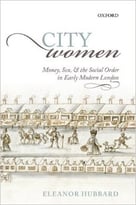 City Women: Money, Sex, And The Social Order In Early Modern London