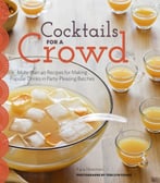 Cocktails For A Crowd: More Than 40 Recipes For Making Popular Drinks In Party-Pleasing Batches