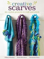 Creative Scarves: 20+ Stylish Projects To Craft And Stitch