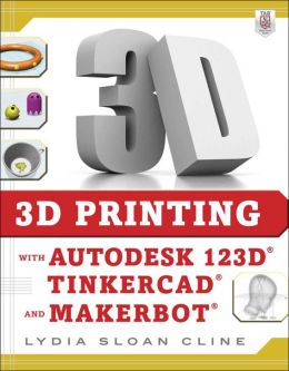 3D Printing With Autodesk 123D, Tinkercad, And Makerbot