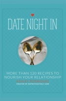 Date Night In: More Than 120 Recipes To Nourish Your Relationship